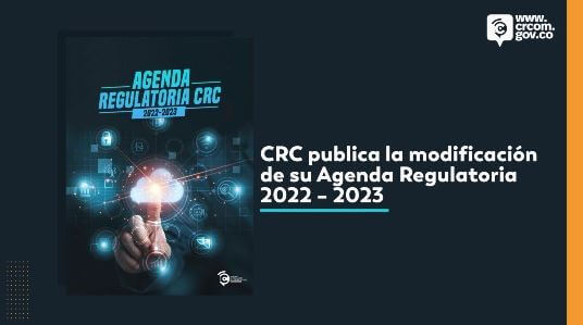 CRC publica la modificación de su Agenda Regulatoria 2022 – 2023