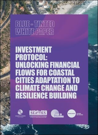 Blue-tinted white paper, investment protocol: unlocking financial flows for coastal cities adaptation to climate change and resilience building