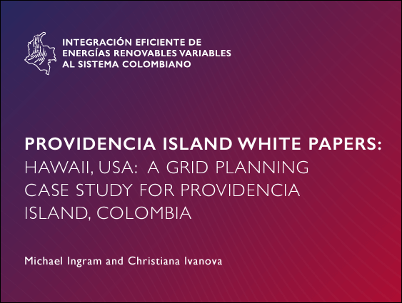 PROVIDENCIA ISLAND WHITE PAPERS: HAWAII, USA: A GRID PLANNING CASE STUDY FOR PROVIDENCIA ISLAND, COLOMBIA